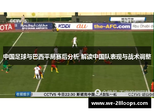 中国足球与巴西平局赛后分析 解读中国队表现与战术调整