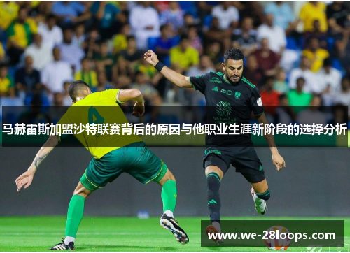 马赫雷斯加盟沙特联赛背后的原因与他职业生涯新阶段的选择分析 马赫雷斯加盟沙特联赛背后的原因与他职业生涯新阶段的选择分析