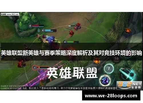 英雄联盟新英雄与赛季策略深度解析及其对竞技环境的影响