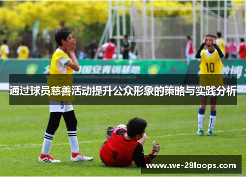 通过球员慈善活动提升公众形象的策略与实践分析 通过球员慈善活动提升公众形象的策略与实践分析