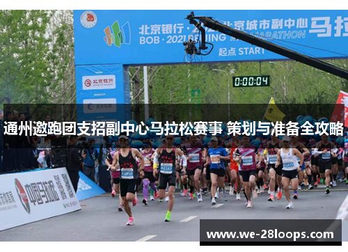 通州邀跑团支招副中心马拉松赛事 策划与准备全攻略 通州邀跑团支招副中心马拉松赛事 策划与准备全攻略