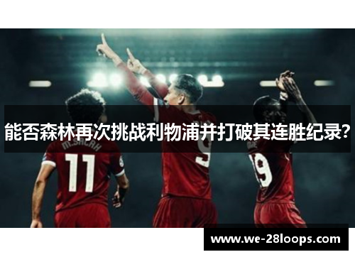 能否森林再次挑战利物浦并打破其连胜纪录? 能否森林再次挑战利物浦并打破其连胜纪录?