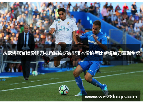 从欧协联赛场影响力视角解读罗德里技术价值与比赛统治力表现全貌 从欧协联赛场影响力视角解读罗德里技术价值与比赛统治力表现全貌