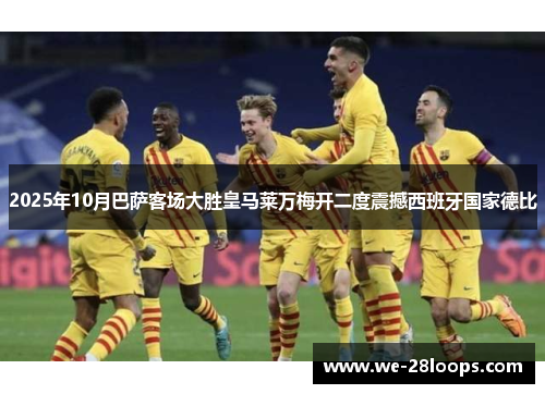 2025年10月巴萨客场大胜皇马莱万梅开二度震撼西班牙国家德比