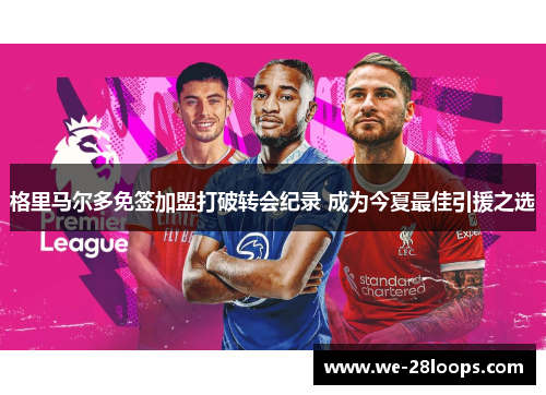 格里马尔多免签加盟打破转会纪录 成为今夏最佳引援之选