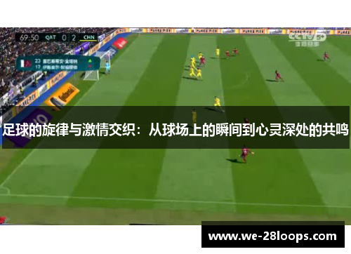 足球的旋律与激情交织：从球场上的瞬间到心灵深处的共鸣