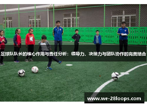 足球队队长的核心作用与责任分析：领导力、决策力与团队协作的完美结合