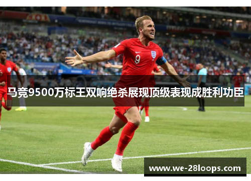 马竞9500万标王双响绝杀展现顶级表现成胜利功臣
